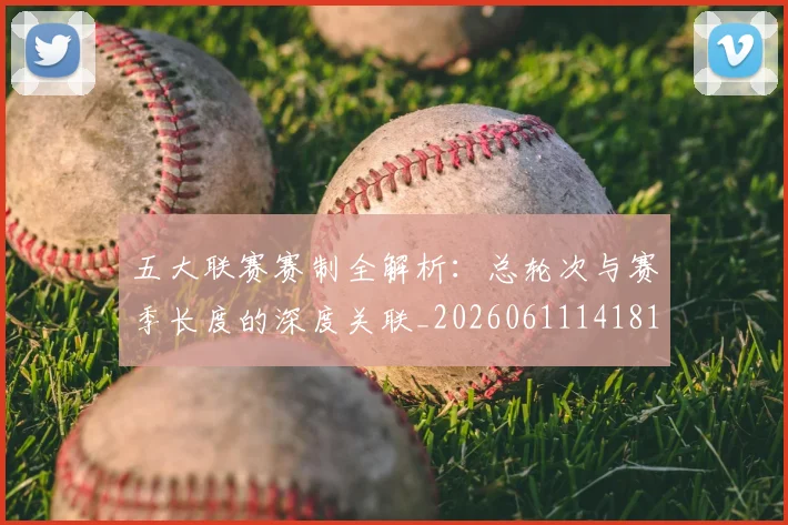 五大联赛赛制全解析：总轮次与赛季长度的深度关联_20260611141819
