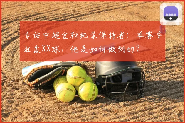 专访中超金靴纪录保持者:单赛季狂轰XX球,他是如何做到的?